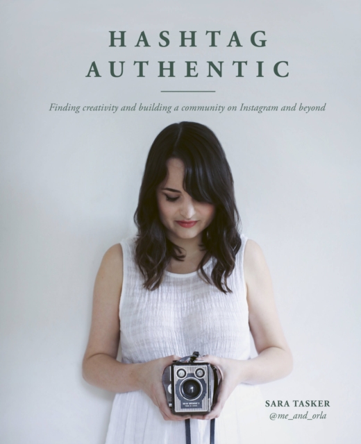 Hashtag Authentic : Finding creativity and building a community on Instagram and beyond, Hardback Book