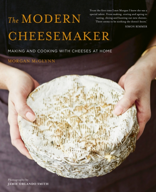 The Modern Cheesemaker : Making and cooking with cheeses at home, Hardback Book