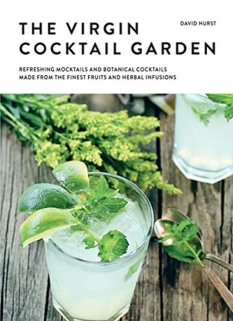 The Virgin Cocktail Garden : Refreshing Mocktails and Botanical Cocktails Made from the Finest Fruits and Herbal Infusions, Hardback Book