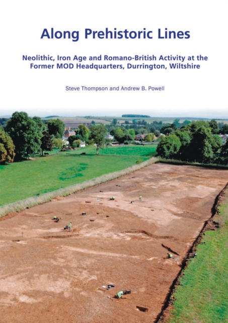 Along Prehistoric Lines : Neolithic, Iron Age and Romano-British activity at the former MOD Headquarters, Durrington, Wiltshire, EPUB eBook