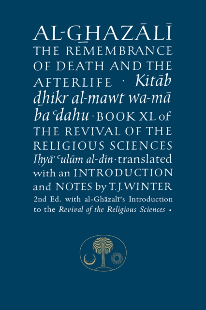 Al-Ghazali on the Remembrance of Death and the Afterlife : Book XL of the Revival of the Religious Sciences, Hardback Book