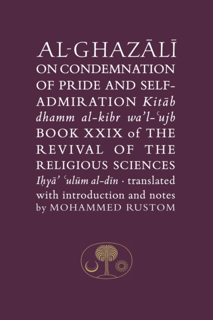 Al-Ghazali on the Condemnation of Pride and Self-Admiration : Book XXIX of the Revival of the Religious Sciences, Hardback Book