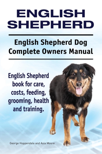 English Shepherd. English Shepherd Dog Complete Owners Manual. English Shepherd Book for Care, Costs, Feeding, Grooming, Health and Training., Paperback / softback Book