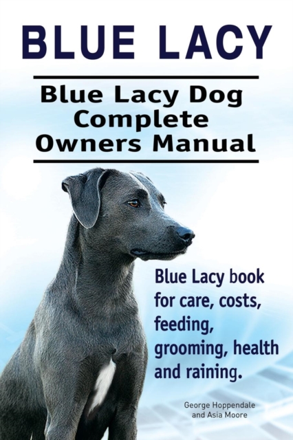 Blue Lacy. Blue Lacy Dog Complete Owners Manual. Blue Lacy Book for Care, Costs, Feeding, Grooming, Health and Training., Paperback / softback Book