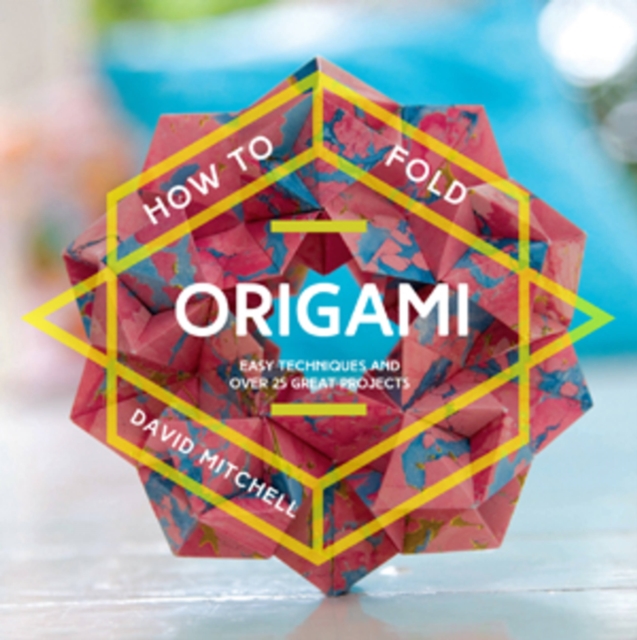 How to Fold Origami : Easy techniques and over 25 great projects, Paperback / softback Book