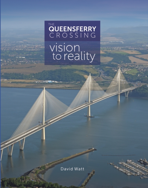 The Queensferry Crossing : Vision to Reality, Hardback Book