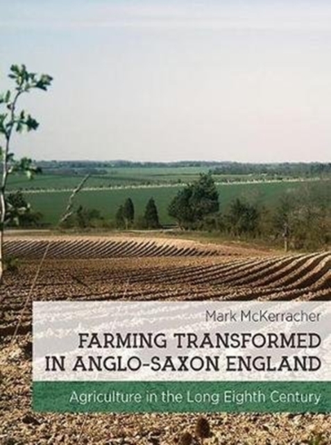 Farming Transformed in Anglo-Saxon England : Agriculture in the Long Eighth Century, Paperback / softback Book