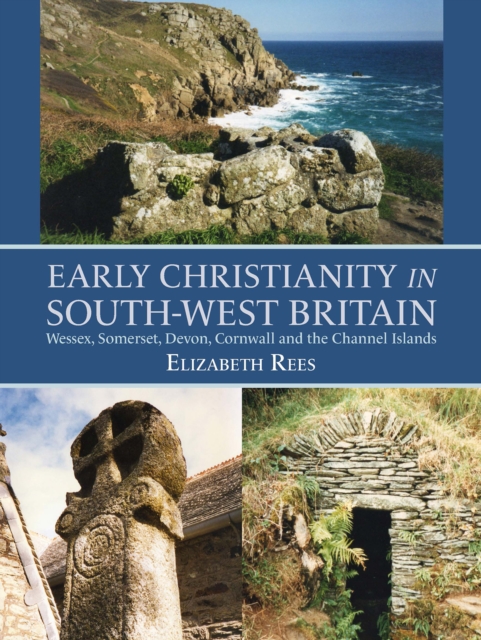 Early Christianity in South-West Britain : Wessex, Somerset, Devon, Cornwall and the Channel Islands, EPUB eBook
