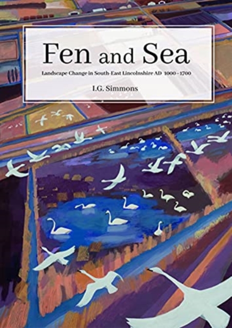 Fen and Sea : The Landscapes of South-east Lincolnshire AD 500-1700, Paperback / softback Book
