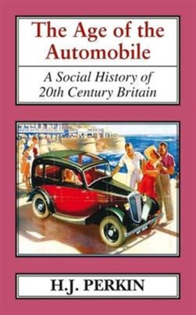 The Age of the Automobile : A Social History of 20th Century Britain., Hardback Book