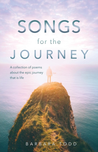 Songs for the Journey : A Collection of Poems about the Epic Journey That Is Life, Paperback / softback Book