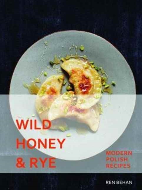 Wild Honey and Rye : Modern Polish Recipes, Hardback Book