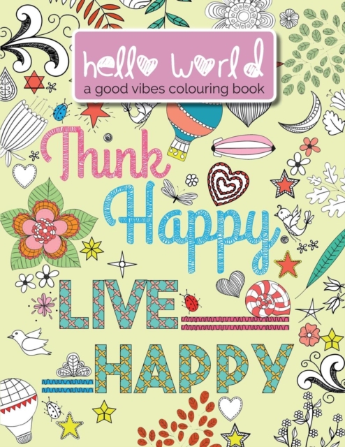Hello World : A Good Vibes Colouring Book. Think Happy. Live Happy., Paperback / softback Book