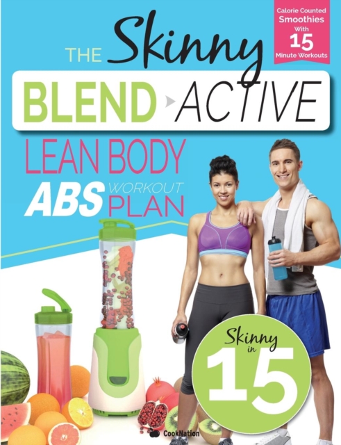 The Skinny Blend Active Lean Body ABS Workout Plan : Calorie Counted Smoothies with 15 Minute Workouts for Great Abs., Paperback / softback Book