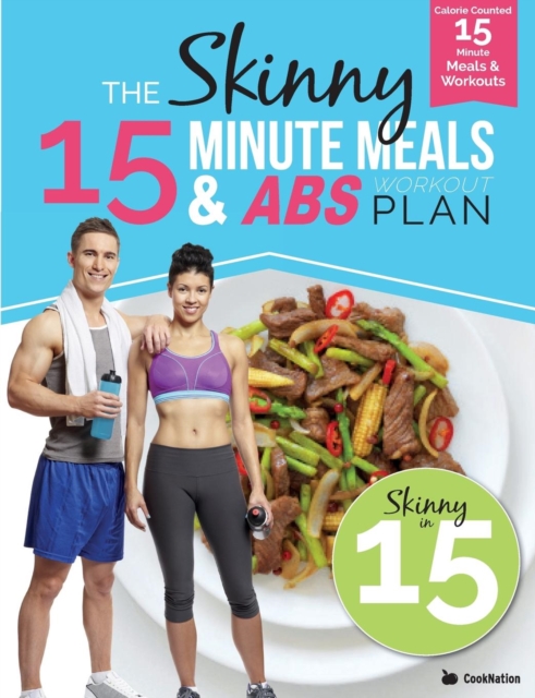 The Skinny15 Minute Meals & ABS Workout Plan : Calorie Counted 15 Minute Meals with Workouts for Great ABS, Paperback / softback Book