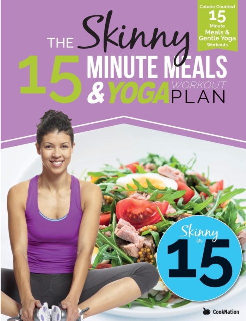 The Skinny 15 Minute Meals & Yoga Workout Plan : Calorie Counted 15 Minute Meals with Gentle Yoga Workouts for Health & Wellbeing, Paperback / softback Book