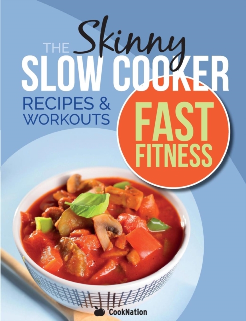 The Slow Cooker Fast Fitness Recipe & Workout Book : Delicious, Calorie Counted Slow Cooker Meals & 15 Minute Workouts for a Leaner, Fitter You, Paperback / softback Book