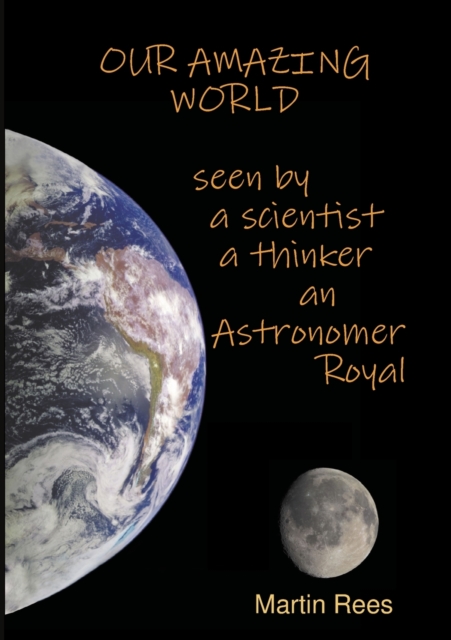 Our amazing world Seen by a scientist, a thinker, an Astronomer Royal, Paperback / softback Book