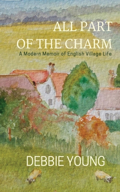 All Part of the Charm : A Modern Memoir of English Village Life Collected Essays Volume 1, Paperback / softback Book