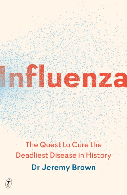 Influenza : The Quest to Cure the Deadliest Disease in History, Paperback / softback Book