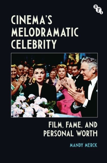 Cinema's Melodramatic Celebrity : Film, Fame, and Personal Worth, PDF eBook