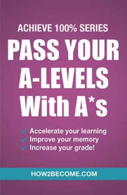 Pass Your A-Levels with A*s: Achieve 100% Series Revision/Study Guide, Paperback / softback Book
