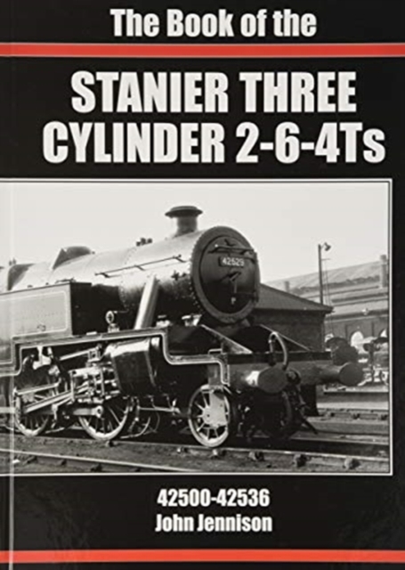 THE : BOOK OF THE STANIER THREE CYLINDER 2-6-4Ts 42500-42536, Hardback Book