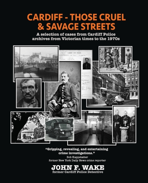 Cardiff - Those Cruel and Savage Streets : A selection of cases from Cardiff Police archives from Victorian times to the 1970s, Paperback / softback Book