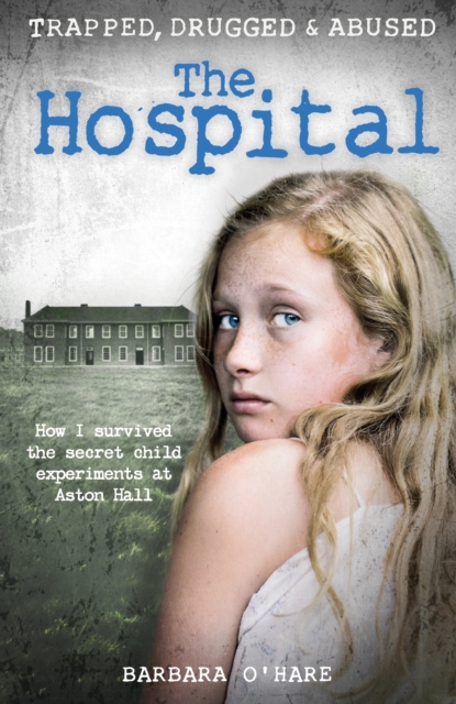 The Hospital : How I survived the secret child experiments at Aston Hall, Paperback / softback Book