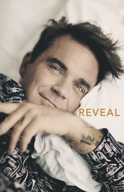 Reveal: Robbie Williams - As close as you can get to the man behind the Netflix Documentary, Hardback Book