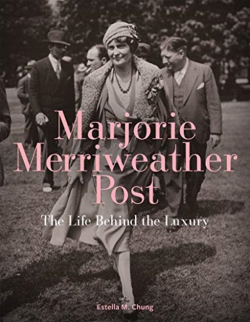Marjorie Merriweather Post: The Life Behind the Luxury, Hardback Book