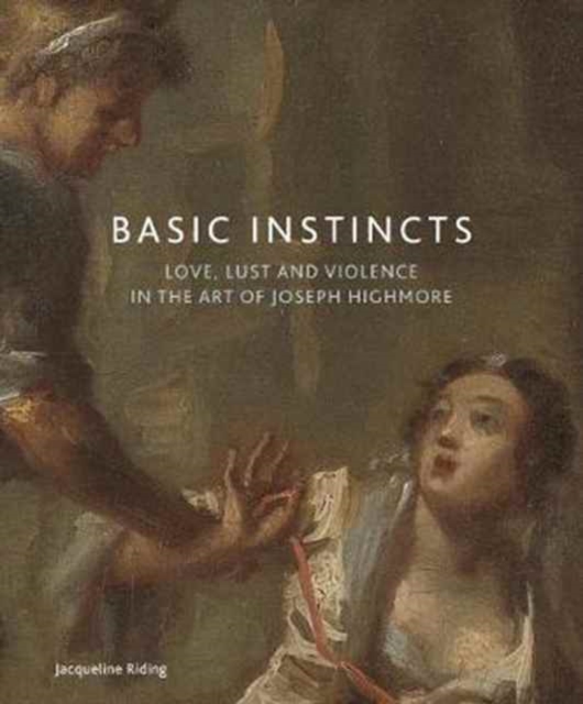 Basic Instincts : Love, Lust and Violence in the Art of Joseph Highmore, Paperback / softback Book