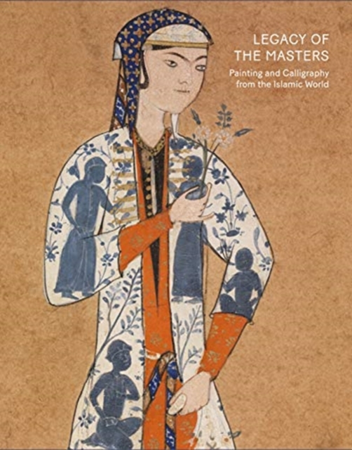 Legacy of the Masters: Islamic Painting and Calligraphy, Hardback Book