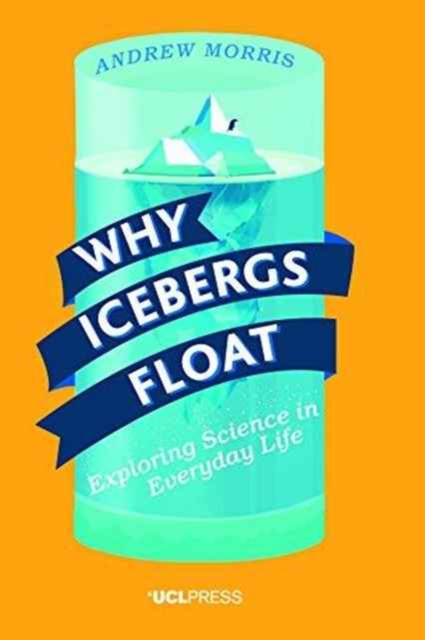 Why Icebergs Float : Exploring Science in Everyday Life, Paperback / softback Book