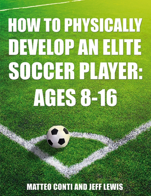 How to Physically Develop an Elite Soccer Player: Ages 8-16, Paperback / softback Book