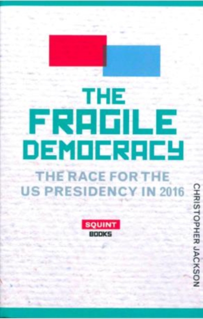 The Fragile Democracy : The Race For The U.S Presidency 2016, Hardback Book