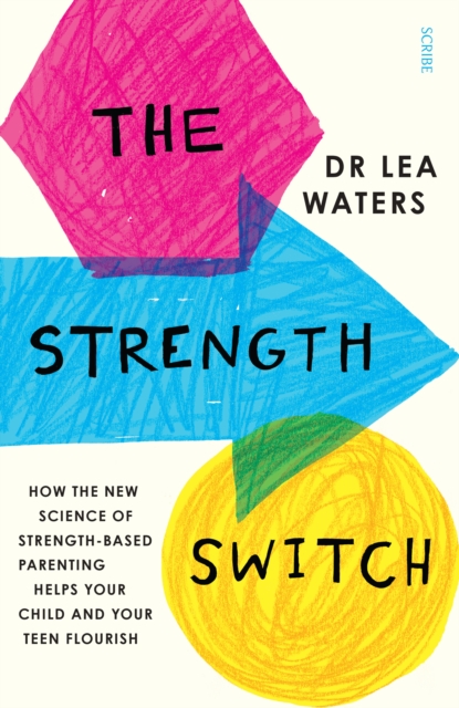 The Strength Switch : how the new science of strength-based parenting helps your child and your teen flourish, Paperback / softback Book