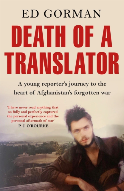 Death of a Translator : A young reporter's journey to the heart of Afghanistan's forgotten war, EPUB eBook