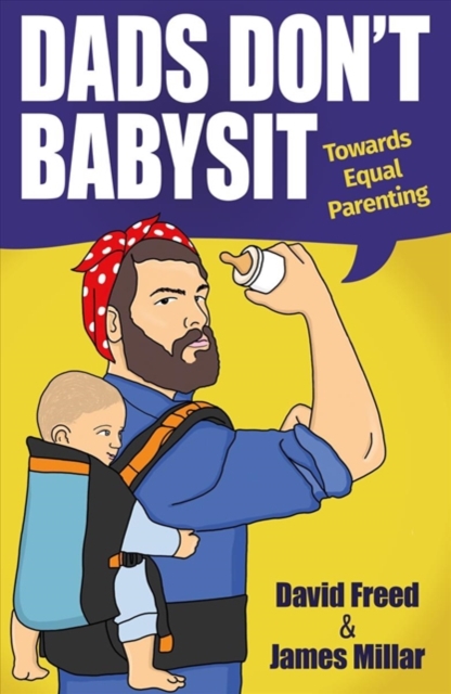 Dads Don't Babysit : Towards Equal Parenting, Paperback / softback Book