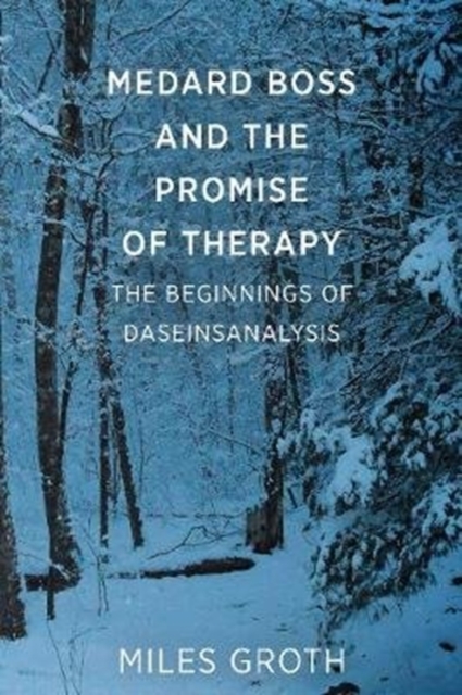 Medard Boss and the Promise of Therapy : The Beginnings of Daseinsanalysis, Paperback / softback Book