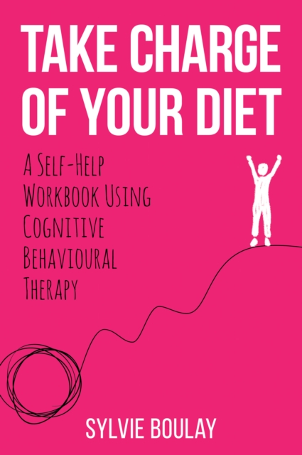 Take Charge of Your Diet : A Self-Help Workbook Using Cognitive Behavioural Therapy, EPUB eBook