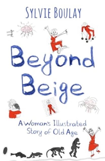 Beyond Beige : A Woman's Illustrated Story of Old Age, Paperback / softback Book