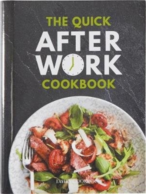 The Quick After-Work Cookbook : From the publishers of the Dairy Diary, 80 speedy recipes with big satisfying flavours that just hit the spot!, Hardback Book