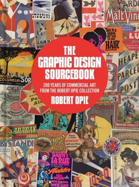The Graphic Design Sourcebook : 200 Years of Commercial Art from the Robert Opie Collection, Hardback Book