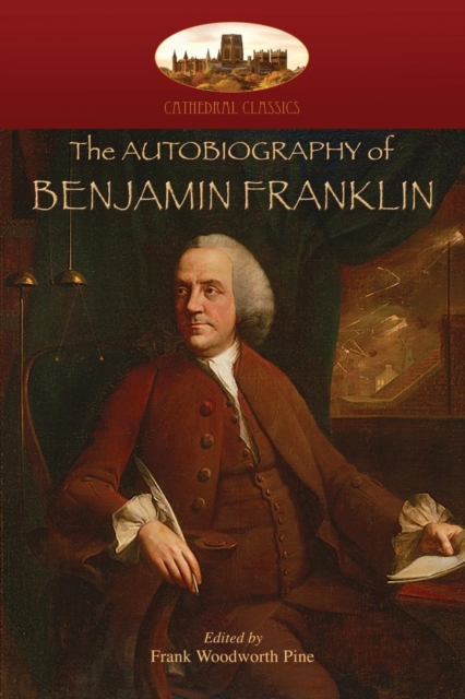 The Autobiography of Benjamin Franklin : Edited by Frank Woodworth Pine, with Notes and Appendix. (Aziloth Books), Paperback / softback Book