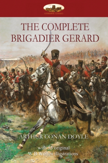 The Complete Brigadier Gerard : With 55 Original Illustrations by W.B.Wollen, Paperback / softback Book