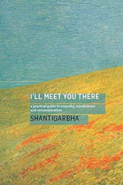 I'll Meet You There : A Practical Guide to Empathy, Mindfulness and Communication, Paperback / softback Book
