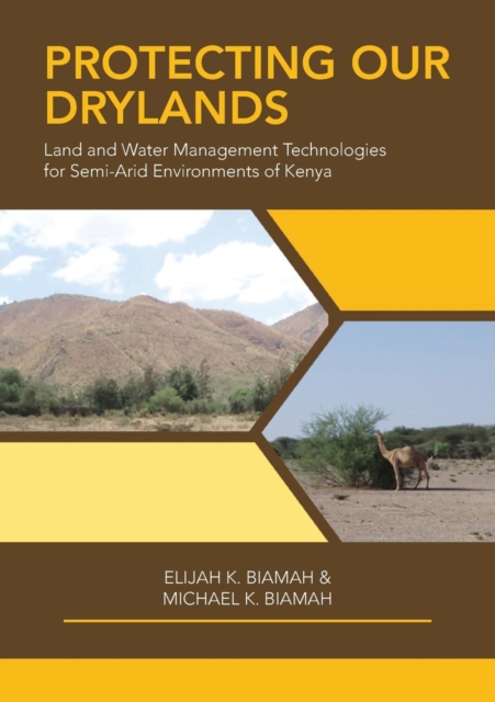 Protecting Our Drylands : Land and Water Management Technologies for Semi-Arid Environments of Kenya, Paperback / softback Book