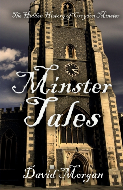Minster Tales : The Hidden History of Croydon Minster, Paperback / softback Book