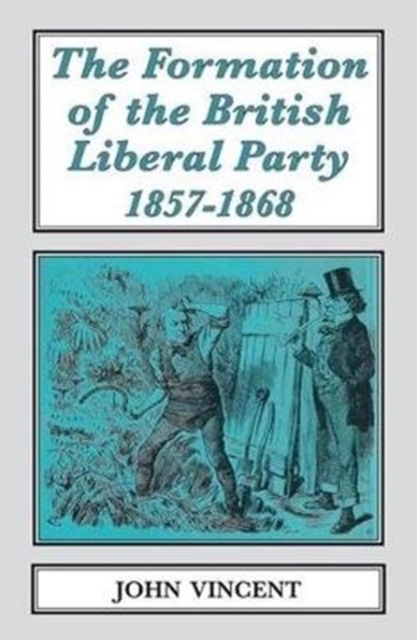 The Formation of The British Liberal Party, 1857-1868, Paperback / softback Book